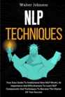 Image for NLP Techniques : Your Easy Guide To Understand How NLP Works, Its Importance And Effectiveness To Learn NLP Components And Techniques To Become The Master Of Your Success