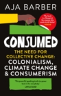 Image for Consumed: on colonialism, climate change, consumerism &amp; the need for collective change