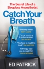 Image for Catch your breath  : the secret life of a sleepless anaesthetist