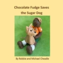 Image for Chocolate Fudge Saves the Sugar Dog
