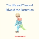 Image for The Life and Times of Edward the Bacterium