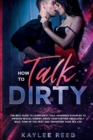 Image for How to Talk Dirty : The best guide to learn dirty talk, hundreds examples to improve sexual energy, drive your partner absolutely wild, turn up the heat and transform your sex life.