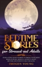 Image for Bedtime Stories for Stressed-out Adults : 11 Relaxing Sleep Stories to Bring Your Mind Back in Peace. Reduce Anxiety, Sleep better and Positive Self-Healing