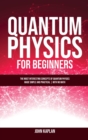 Image for Quantum Physics for Beginners : The Most Interesting Concepts of Quantum Physics Made Simple and Practical - No Hard Math