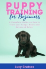 Image for Puppy Training for Beginners : A Complete Guide on How t o Train your Puppy . Basic and Advanced Rules