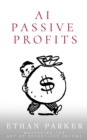 Image for AI Passive Profits: How to Use ChatGPT, Midjourney and other Generative AI tools to create a passive income