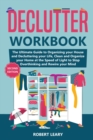Image for Declutter Workbook : The Ultimate Guide to Organizing your House and Decluttering your Life, Clean and Organize your Home at the Speed of Light to Stop Overthinking and Rewire your Mind (Second Editio