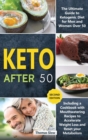 Image for Keto After 50 : The Ultimate Guide to Ketogenic Diet for Men and Women Over 50, Including a Cookbook with Mouthwatering Recipes to Accelerate Weight Loss and Reset your Metabolism (Second Edition)