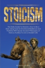Image for Stoicism : The Daily Guide To Stoicism, How to Be a Stoic Using Tools for Emotional Resilience and Positivity With Secret Ancient Philosophy of Marcus Aurelius To Live a Modern Life