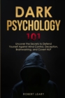 Image for Dark Psychology 101 : Uncover the Secrets to Defend Yourself Against Mind Control, Deception, Brainwashing, and Covert NLP.