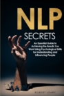Image for NLP Secrets : An Essential Guide to Achieving the Results You Want Using Psychological Skills for Understanding and Influencing People