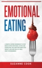 Image for Emotional Eating : A Mindful Eating Workbook to Stop Binge Eating, Emotional Eating and Overeating. Includes Mini Habits for Weight Loss and Healthy Meal Prep for Beginners