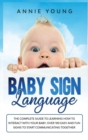 Image for Baby Sign Language : The Complete Guide to Learning How to Interact with Your baby. Over 100 Easy and Fun Signs to Start Communicating Together