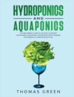 Image for Hydroponics and Aquaponics : The Beginner&#39;s Guide To Choose Your Best Sustainable Gardening System And Grow Organic Vegetables At Home Without Soil.