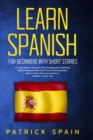 Image for Learn Spanish for Beginners with Short Stories : An Easy Way to Improve Your Reading and Listening Skills in Spanish with the Correct Pronunciation. How to Grow Your Vocabulary in a Week in Your Car