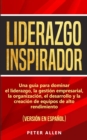 Image for Liderazgo Inspirador : Una guia para dominar el liderazgo, la gestion empresarial, la organizacion, el desarrollo y la creacion de equipos de alto rendimiento: (version en espanol) (Spanish Edition)