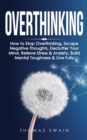Image for Overthinking : How to Stop Overthinking, Escape Negative Thoughts, Declutter Your Mind, Relieve Stress &amp; Anxiety, Build Mental Toughness &amp; Live Fully: Thinking Positively, Self-Esteem, Success Habits