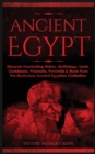 Image for Ancient Egypt : Discover Fascinating History, Mythology, Gods, Goddesses, Pharaohs, Pyramids &amp; More From The Mysterious Ancient Egyptian Civilisation
