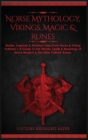 Image for Norse Mythology, Vikings, Magic &amp; Runes : Stories, Legends &amp; Timeless Tales From Norse &amp; Viking Folklore + A Guide To The Rituals, Spells &amp; Meanings of ... Elder Futhark Runes (3 books in 1)