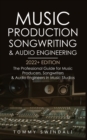 Image for Music Production, Songwriting &amp; Audio Engineering, 2022+ Edition : The Professional Guide for Music Producers, Songwriters &amp; Audio Engineers in Music Studios ... edm, producing music, songwriting Book