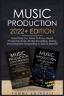Image for Music Production 2022+ Edition : Everything You Need To Know About Producing Music, Studio Recording, Mixing, Mastering and Songwriting in 2022 &amp; Beyond: