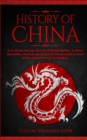 Image for The History of China : A Concise Introduction to Chinese History, Culture, Dynasties, Mythology, Great Achievements &amp; More of The Oldest Living Civilization