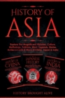 Image for History of Asia : Explore The Magnificent Histories, Culture, Mythology, Folklore, Wars, Legends, Stories, Achievements &amp; More of China, Japan &amp; India: 3 Books in 1