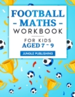 Image for Football Maths Workbook for Kids Aged 7 - 9
