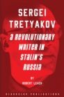 Image for Sergei Tretyakov: A Revolutionary Writer in Stalin&#39;s Russia