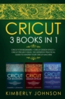 Image for Cricut : 3 BOOKS IN 1. Beginner&#39;s Guide Book + Design Space + Project Ideas. The Definitive Practical Guide to Master your Cricut Machine