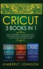 Image for Cricut : 3 BOOKS IN 1. Beginner&#39;s Guide Book + Design Space + Project Ideas. The Definitive Practical Guide to Master your Cricut Machine