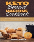 Image for Keto Bread Machine Cookbook : Easy to Follow Bakers Recipe Guide for Low Carb Keto Bread for Ketogenic Meal Plan