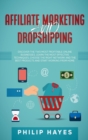 Image for Affiliate Marketing and Dropshipping : Discover the Two Most Profitable Online Businesses. Learn the Most Effective Techniques, Choose the Right Network and the Best Products and Start Working from Ho