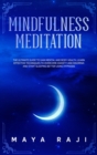 Image for Mindfulness Meditation : The Ultimate Guide to Gain Mental and Body Health. Learn Effective Techniques to Overcome Anxiety and Insomnia and Start Sleeping Better Using Hypnosis.