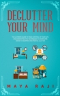 Image for Declutter Your Mind : The Ultimate Guide to Take Control of Your Life. Discover Effective Techniques to Overcome Anxiety, Insomnia and Mental Clutter.
