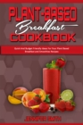 Image for Plant Based Breakfast Cookbook : Quick And Budget Friendly Ideas For Your Plant Based Breakfast and Smoothies Recipes