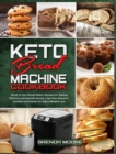 Image for Keto Bread Machine Cookbook : Quick &amp; Easy Bread Maker Recipes for Baking Delicious Homemade Bread, Low-Carb Desserts, Cookies and Snacks for Rapid Weight Loss