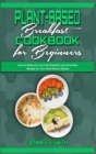 Image for Plant Based Breakfast Cookbook for Beginners : Easy-to-Make and Low-Carb Breakfast and Smoothies Recipes for Your Plant Based Lifestyle