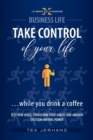 Image for TAKE CONTROL of your life ...while you drink a coffee