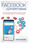 Image for Facebook Advertising : The #1 Facebook Advertising Guide to Learn The Best Strategies to x10 Your Business