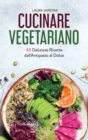 Image for Cucinare Vegetariano : 48 Deliziose Ricette dall&#39;Antipasto al Dolce