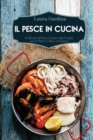 Image for Il Pesce in Cucina : 40 Ricette di Pesce Crudo o alla Griglia, con la Pasta e il Riso, in Insalata