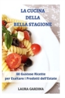 Image for La Cucina della Bella Stagione : 60 Gustose Ricette per Esaltare i Prodotti dell&#39;Estate