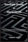 Image for Psicologia Oscura y Manipulacion : La Guia Definitiva para Aprender el Arte del Control Mental, la Influencia Emocional y los Secretos de Manipulacion
