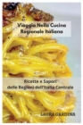 Image for Viaggio Nella Cucina Regionale Italiana : Ricette e Sapori delle Regioni dell&#39;Italia Centrale