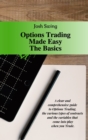 Image for Options Trading Made Easy The Basics : A clear and comprehensive guide to Options Trading, the various types of contracts and the variables that come into play when you Trade.
