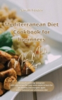 Image for Mediterranean Diet Cookbook for Beginners Main Meals Recipes : 50 mouth watering, evergreen and easy recipes for your main meals to burn fat, get healthy and energetic again with a balanced and wholes