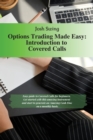 Image for Options Trading Made Easy - Introduction to Covered Calls : Easy guide to Covered Calls for beginners. Get started with this amazing instrument and start to generate an Amazing Cash Flow on a monthly 