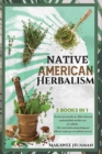 Image for Native American Herbalism 3 Books in 1 : HERBALISM ENCYCLOPEDIA AND GARDENING, HERBAL REMEDIES, RECIPES: Secrets and curiosities of native american medicinal plants and their uses for ailments, their 
