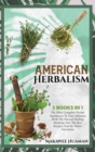 Image for American Herbalism 3 Books in 1 : The Most Complete Herbal Apothecary To Cure Ailments With The Natural Healing Medicine And The Best Recipes Used By Native Americans